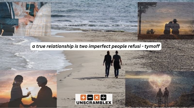 A True Relationship is Two Imperfect People Refusi - Tymoff